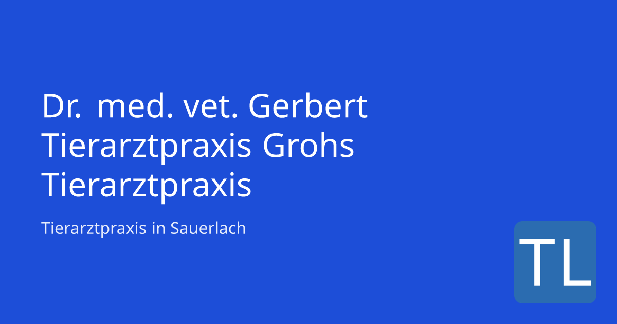 Dr. med. vet. Gerbert Tierarztpraxis Grohs Tierarz Sauerlach